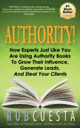 Authority!: How Experts Just Like You Are Using Authority Books to Grow Their Influence, Raise Their Fees and Steal Your Clients!