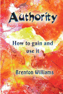 Authority: How to gain and use it