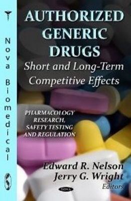 Authorized Generic Drugs: Short & Long-Term Competitive Effects - Nelson, Edward R (Editor), and Wright, Jerry G (Editor)