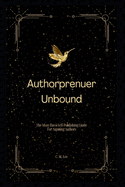 Authorpreneur Unbound: The Must-Have Self-Publishing Guide for Aspiring Writers