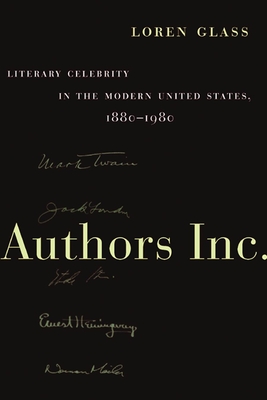 Authors Inc.: Literary Celebrity in the Modern United States, 1880-1980 - Glass, Loren