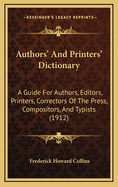 Authors' & Printers' Dictionary: A Guide for Authors, Editors, Printers, Correctors of the Press, Compositors, and Typists, with Full List of Abbreviations