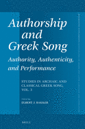 Authorship and Greek Song: Authority, Authenticity, and Performance: Studies in Archaic and Classical Greek Song, Vol. 3