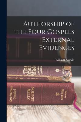 Authorship of the Four Gospels External Evidences - Marvin, William