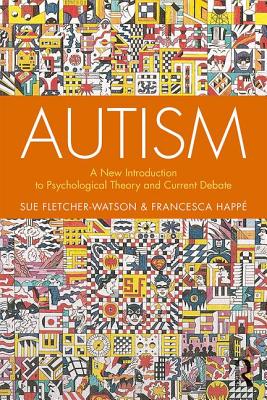 Autism: A New Introduction to Psychological Theory and Current Debate - Fletcher-Watson, Sue, and Happ, Francesca