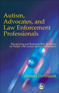 Autism, Advocates, and Law Enforcement Professionals: Recognizing and Reducing Risk Situations for People with Autism Spectrum Disorders