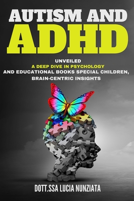 Autism and ADHD Unveiled: A Deep Dive in Psychology and Educational Books: Special Children, Brain-Centric Insights, and a Bonus Alphabet Tracing Exercise. - Nunziata, Dott Ssa Lucia