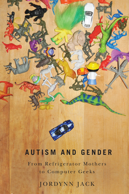 Autism and Gender: From Refrigerator Mothers to Computer Geeks - Jack, Jordynn