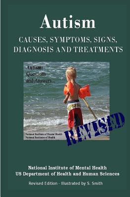 Autism: Causes, Symptoms, Signs, Diagnosis and Treatments - Everything You Need to Know About Autism - Revised Edition -Illustrated by S. Smith - Institute of Mental Health, National
