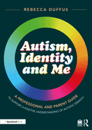 Autism, Identity and Me: A Professional and Parent Guide to Support a Positive Understanding of Autistic Identity