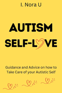 Autism Self-Love: Guidance and Advice on how to Take Care of your Autistic Self