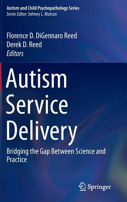 Autism Service Delivery: Bridging the Gap Between Science and Practice - Digennaro Reed, Florence D (Editor), and Reed, Derek D (Editor)