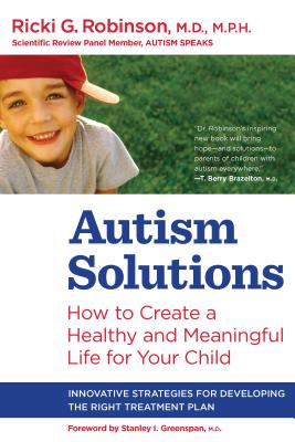 Autism Solutions: How to Create a Healthy and Meaningful Life for Your Child - Robinson, Ricki G