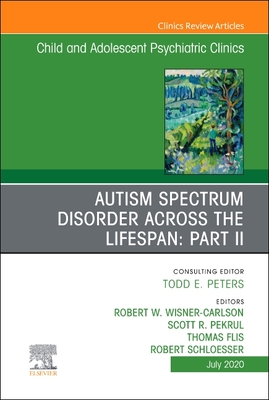 Autism Spectrum Disorder Across the Lifespan Part II, an Issue of Child and Adolescent Psychiatric Clinics of North America: Volume 29-3 - Wisner Carlson, Robert W (Editor), and Pekrul, Scott R, MD (Editor), and Flis, Thomas, MS (Editor)