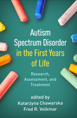 Autism Spectrum Disorder in the First Years of Life: Research, Assessment, and Treatment - Chawarska, Katarzyna, PhD (Editor), and Volkmar, Fred R, MD (Editor)
