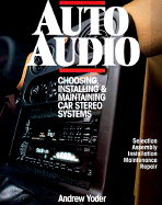 Auto Audio: Choosing, Installing, and Maintaining Car Stero Systems - Yoder, Andrew