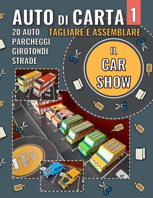 Auto di Carta 1 - Il Car Show: 20 Macchinine di carta, parcheggi, rotatorie e strade, pronte per essere tagliate, assemblate e giocate - Junior, Mike