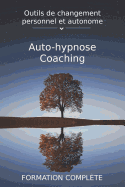 Auto-Hypnose Et Coaching: Outils de Changement Personnel Et Autonome