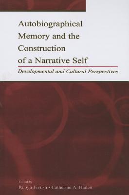 Autobiographical Memory and the Construction of A Narrative Self: Developmental and Cultural Perspectives - Fivush, Robyn (Editor), and Haden, Catherine A (Editor)
