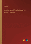 Autobiographical Recollections of the Medical Profession