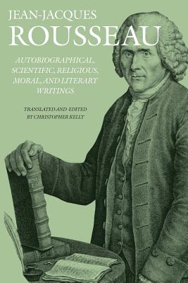 Autobiographical, Scientific, Religious, Moral, and Literary Writings - Rousseau, Jean, and Kelly, Christopher (Translated by)