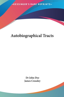 Autobiographical Tracts - Dee, John, Dr., and Crossley, James