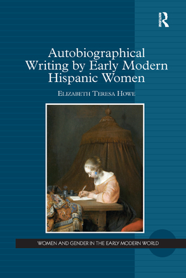 Autobiographical Writing by Early Modern Hispanic Women - Howe, Elizabeth Teresa