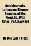 Autobiography, Letters and Literary Remains of Mrs. Piozzi, Ed., with Notes, by A. Hayward - Piozzi, Hester Lynch