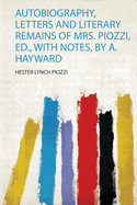 Autobiography, Letters and Literary Remains of Mrs. Piozzi, Ed., With Notes, by A. Hayward