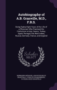 Autobiography of A.B. Granville, M.D., F.R.S.: Being Eighty-Eight Years of the Life of a Physician Who Practised His Profession in Italy, Greece, Turkey, Spain, Portugal, the West Indies, Russia, Germany, France, and England