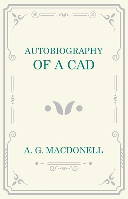 Autobiography of a Cad - Macdonell, A G