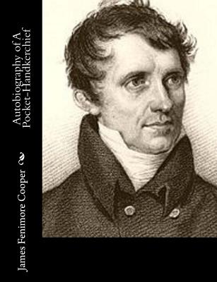 Autobiography of A Pocket-Handkerchief - Cooper, James Fenimore