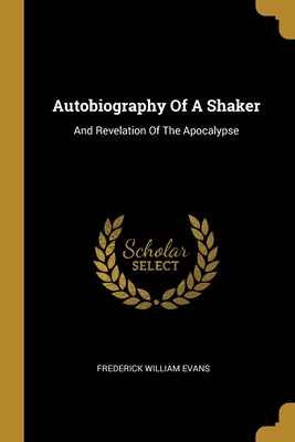 Autobiography Of A Shaker: And Revelation Of The Apocalypse - Evans, Frederick William