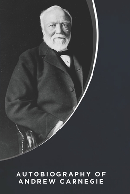 Autobiography of Andrew Carnegie (Illustrated) - Carnegie, Andrew
