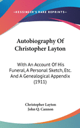 Autobiography Of Christopher Layton: With An Account Of His Funeral, A Personal Sketch, Etc. And A Genealogical Appendix (1911)