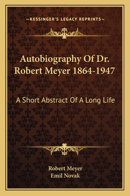 Autobiography Of Dr. Robert Meyer 1864-1947: A Short Abstract Of A Long Life - Meyer, Robert, and Novak, Emil