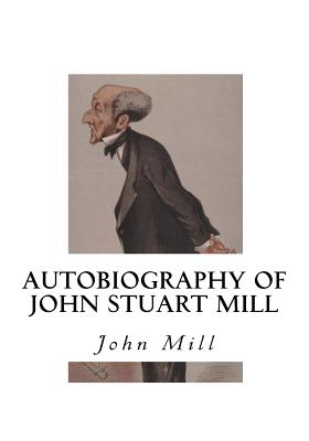 Autobiography of John Stuart Mill - Mill, John Stuart