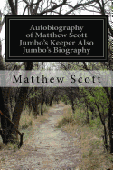 Autobiography of Matthew Scott Jumbo's Keeper Also Jumbo's Biography