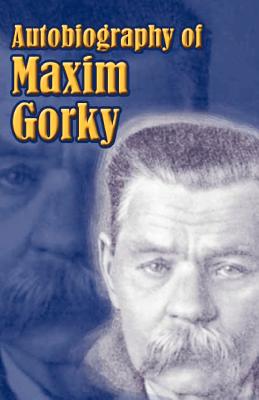 Autobiography of Maxim Gorky: My Childhood, in the World, My Universities - Gorky, Maxim, and Schneider, Isidor (Translated by)