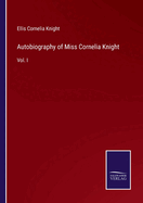 Autobiography of Miss Cornelia Knight: Vol. I
