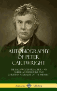 Autobiography of Peter Cartwright: The Backwoods Preacher, An American Methodist and Christian Revivalist of the Midwest (Hardcover)