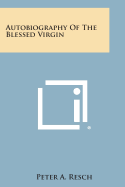 Autobiography of the Blessed Virgin - Resch, Peter A