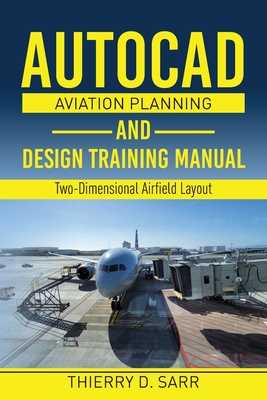 AutoCAD Aviation Planning and Design Training Manual: Two-Dimensional Airfield Layout - Sarr, Thierry D