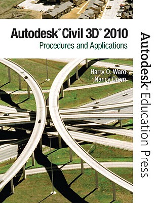 AutoCAD Civil 3D 2010: Procedures and Applictions - Ward, Harry O, and Orem, Nancy S