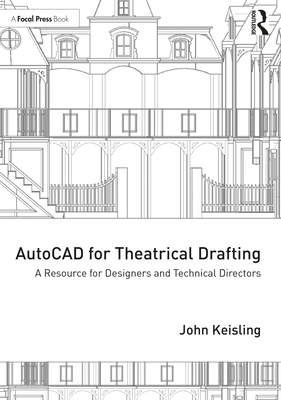 AutoCAD for Theatrical Drafting: A Resource for Designers and Technical Directors - Keisling, John