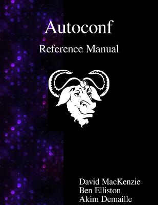 Autoconf Reference Manual: Creating Automatic Configuration Scripts - Elliston, Ben, and Demaille, Akim, and MacKenzie, David