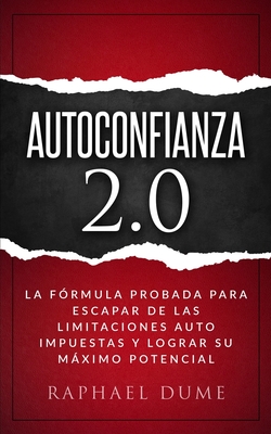 Autoconfianza 2.0: La F?rmula Probada Para Escapar de Las Limitaciones Auto Impuestas Y Lograr Su Mximo Potencial - Dume, Raphael