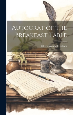 Autocrat of the Breakfast Table - Holmes, Oliver Wendell