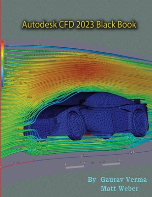 Autodesk CFD 2023 Black Book - Verma, Gaurav, and Weber, Matt