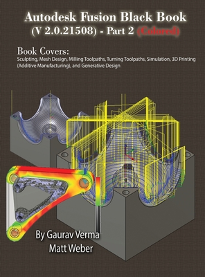 Autodesk Fusion Black Book (V 2.0.21508) Part 2: (Colored) Feb. 2025 - Verma, Gaurav, and Weber, Matt